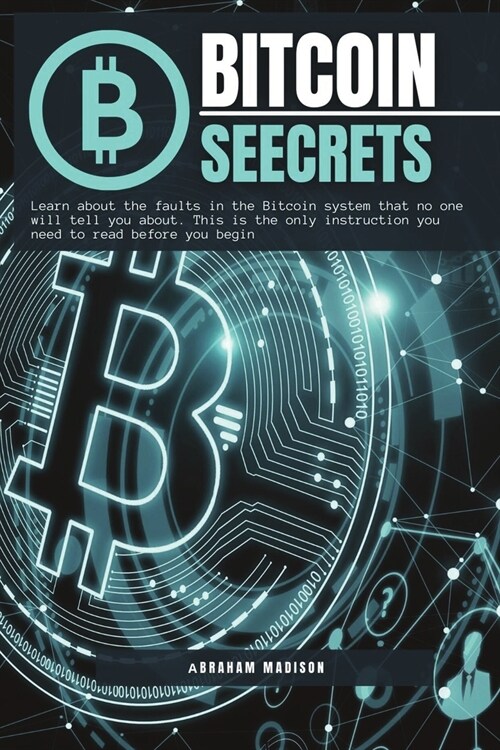 Bitcoin Seecrets: Learn about the faults in the Bitcoin system that no one will tell you about. This is the only instruction you need to (Paperback)