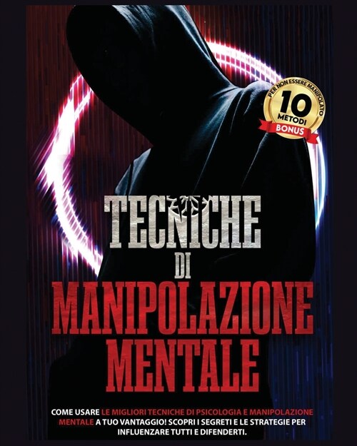 Tecniche Di Manipolazione Mentale: Come usare le Migliori Tecniche di Psicologia e Manipolazione Mentale a Tuo vantaggio! Impara a Difenderti dai Mani (Paperback)