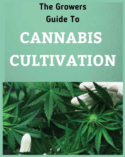 The Growers Guide to CANNABIS CULTIVATION: the Complete Guide to Marijuana Growing tor Medicinal Use (Paperback)