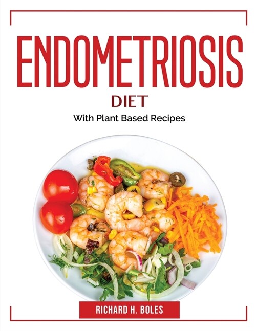 Endometriosis Diet: With Plant Based Recipes (Paperback)