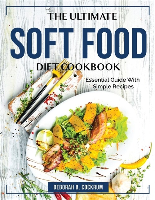 The Ultimate Soft Food Diet Cookbook: Essential Guide With Simple Recipes (Paperback)