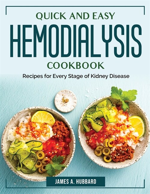 Quick and Easy Hemodialysis Cookbook: Recipes for Every Stage of Kidney Disease (Paperback)