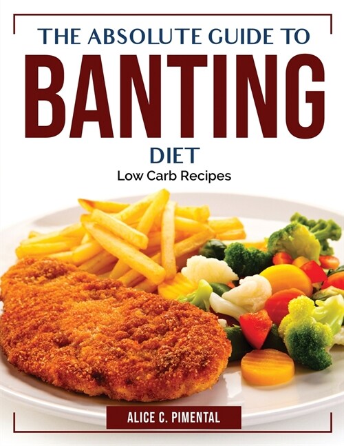 The Absolute Guide To Banting Diet: Low Carb Recipes (Paperback)