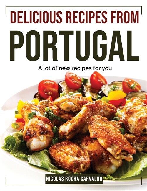 Delicious Recipes from Portugal: A lot of new recipes for you (Paperback)