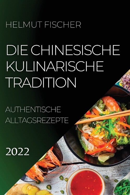 Die Chinesische Kulinarische Tradition 2022: Authentische Alltagsrezepte (Paperback)