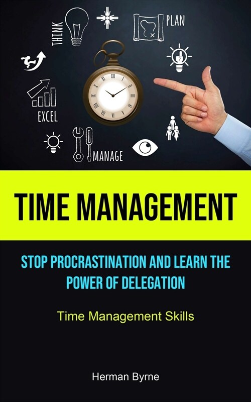 Time Management: Stop Procrastination And Learn The Power Of Delegation (Time Management Skills) (Paperback)