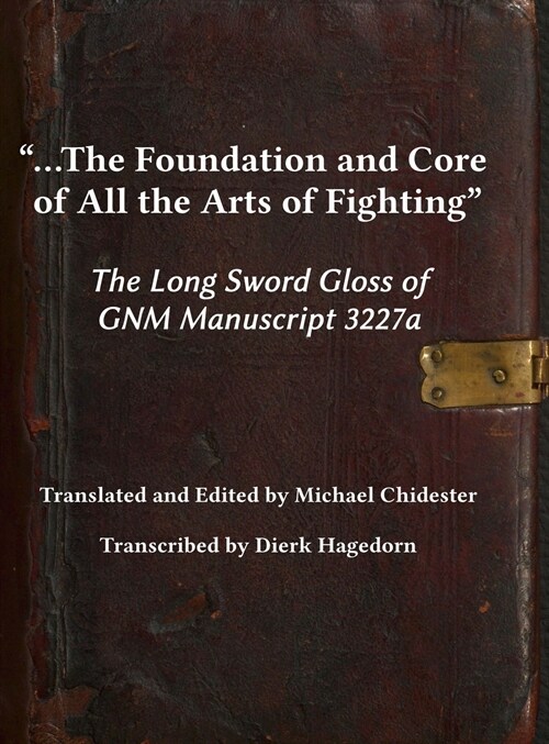 ...the Foundation and Core of All the Arts of Fighting: The Long Sword Gloss of GNM Manuscript 3227a (Hardcover)