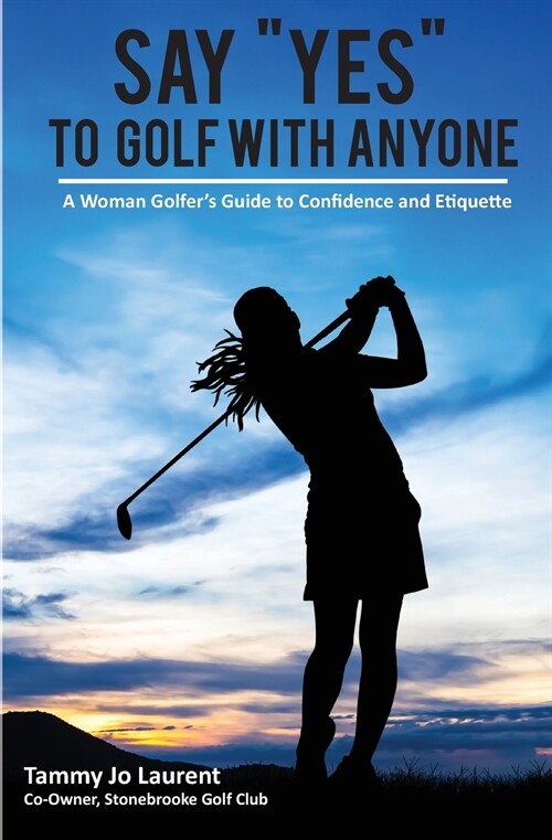 Say Yes to Golf with Anyone: A Woman Golfers Guide to Confidence and Etiquette (Paperback)