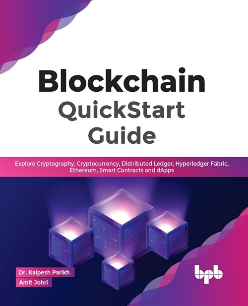 Blockchain QuickStart Guide: Explore Cryptography, Cryptocurrency, Distributed Ledger, Hyperledger Fabric, Ethereum, Smart Contracts and Dapps (Paperback)