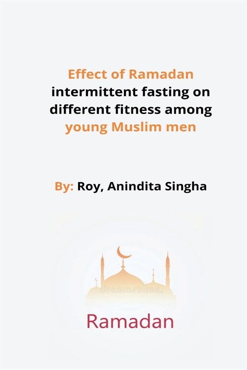 Effect of Ramadan intermittent fasting on different fitness among young Muslim men (Paperback)