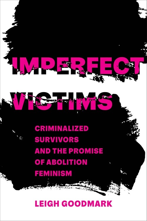 Imperfect Victims: Criminalized Survivors and the Promise of Abolition Feminism Volume 8 (Paperback)
