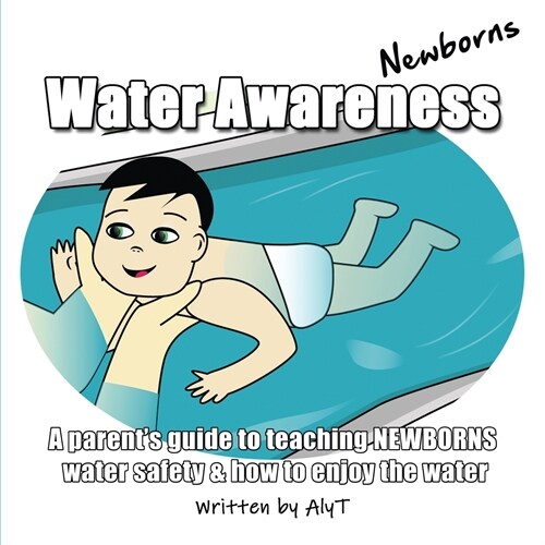 Water Awareness Newborns: A parents guide to teaching NEWBORNS water safety and how to enjoy the water (Paperback, 2, A Parents Guid)