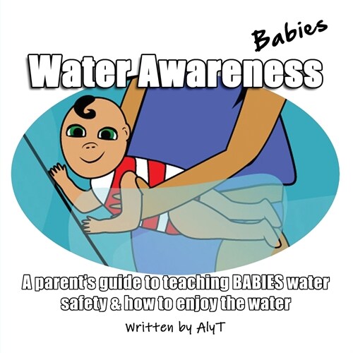 Water Awareness Babies: A parents guide to teaching BABIES water safety & how to enjoy the water (Paperback, 2, A Parents Guid)