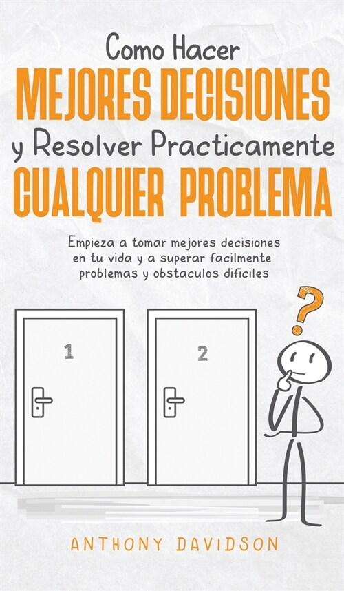 Cómo Hacer Mejores Decisiones y Resolver Prácticamente Cualquier Problema (Hardcover)