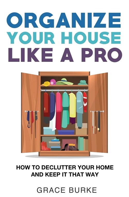Organize Your House Like A Pro: How To Declutter Your Home and Keep it That Way (Paperback)