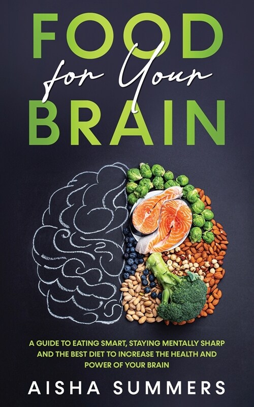 Food for your brain: A guide to eating smart, staying mentally sharp and the best diet to increase the health and power of your brain (Paperback)