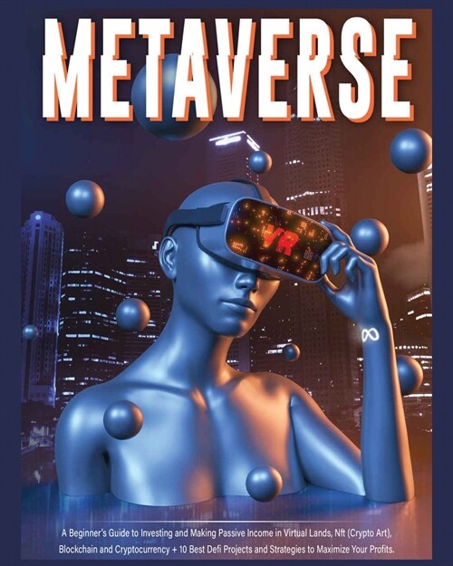 Metaverse: A Beginners Guide to Investing and Making Passive Income in Virtual Lands, Nft, Blockchain and Cryptocurrency + 10 Be (Paperback)