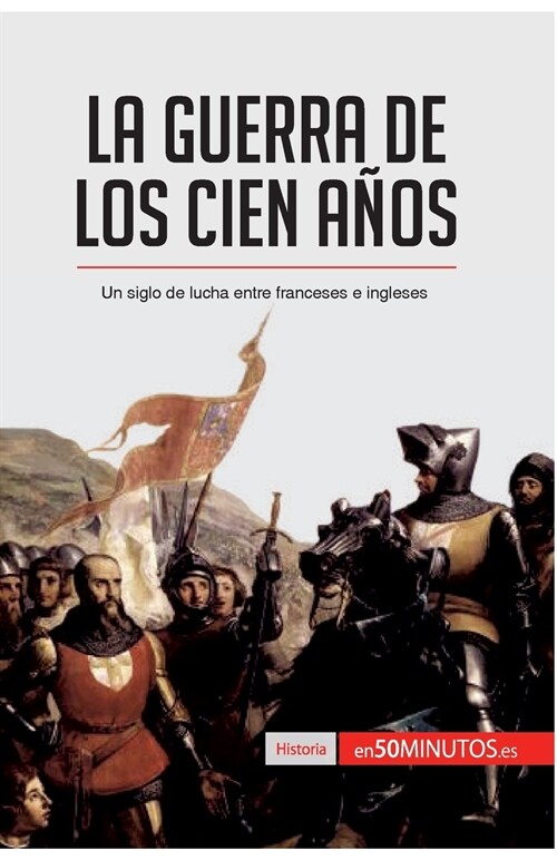 La guerra de los Cien A?s: Un siglo de lucha entre franceses e ingleses (Paperback)