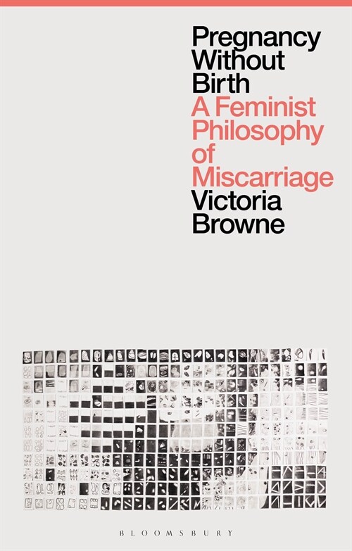 Pregnancy Without Birth : A Feminist Philosophy of Miscarriage (Hardcover)