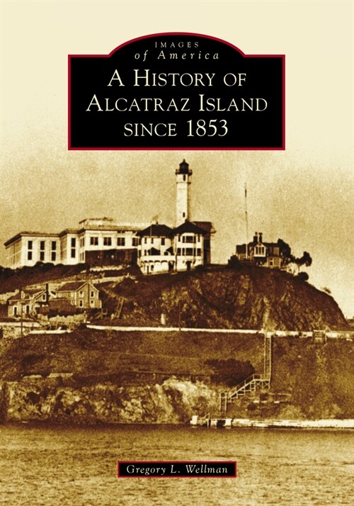 A History of Alcatraz Island Since 1853 (Paperback)