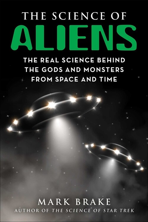 The Science of Aliens: The Real Science Behind the Gods and Monsters from Space and Time (Paperback)