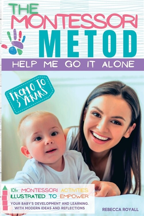 The Montessori method: Help me do it on my own from 0 to 3 years. 101+ illustrated Montessori activities to enhance your childs development (Paperback)