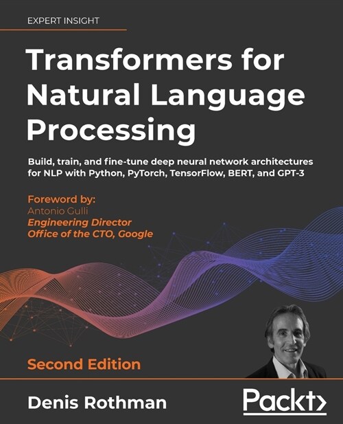 Transformers for Natural Language Processing : Build, train, and fine-tune deep neural network architectures for NLP with Python, Hugging Face, and Op (Paperback, 2 Revised edition)