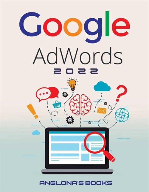 Google Adwords 2022: A Beginners Guide to BOOST YOUR BUSINESS Use Google Analytics, SEO Optimization, YouTube and Ads. (Paperback)