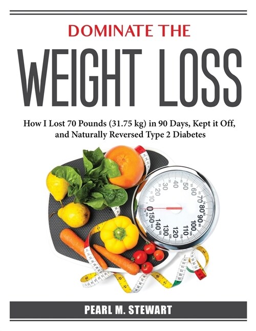 Dominate the Weight Loss: How I Lost 70 Pounds (Paperback)
