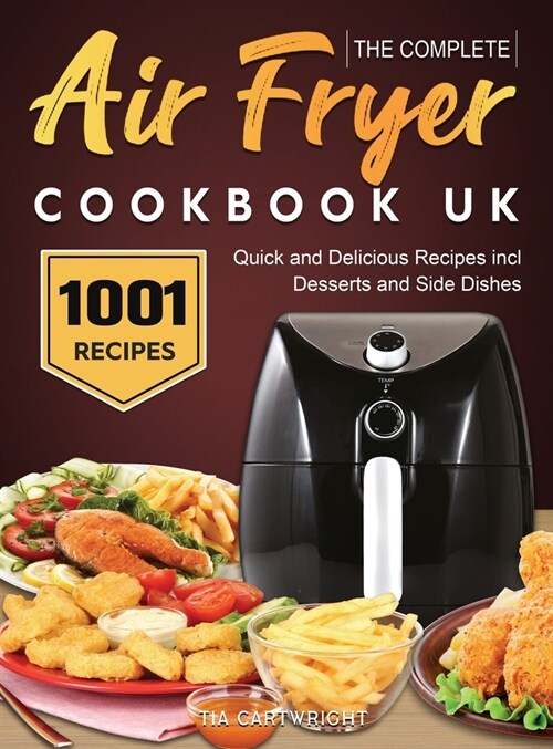 The Complete Air Fryer Cookbook UK: 1001 Quick and Delicious Recipes incl. Desserts and Side Dishes (Hardcover)