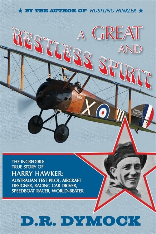 A great and restless spirit: the incredible true story of Harry Hawker-Australian test pilot, aircraft designer, racing car driver, speedboat racer (Paperback)