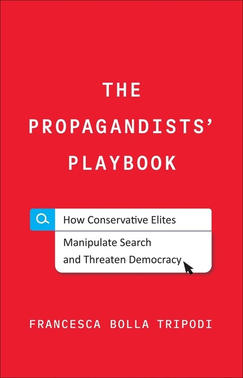 The Propagandists Playbook: How Conservative Elites Manipulate Search and Threaten Democracy (Hardcover)