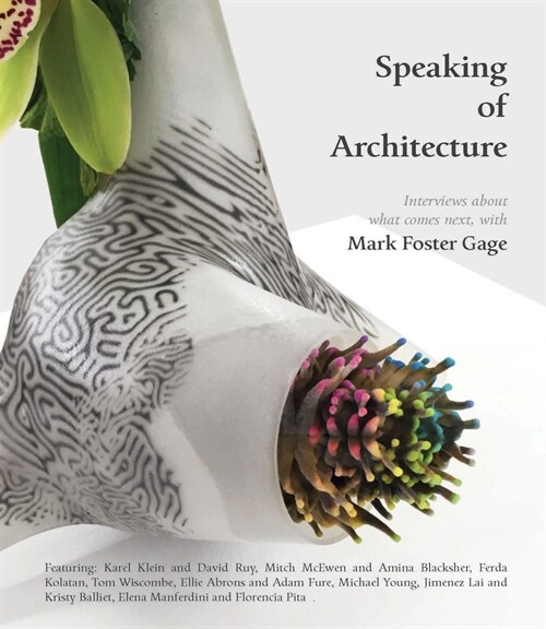 Speaking of Architecture: Interviews about What Comes Next, with Mark Foster Gage (Paperback)