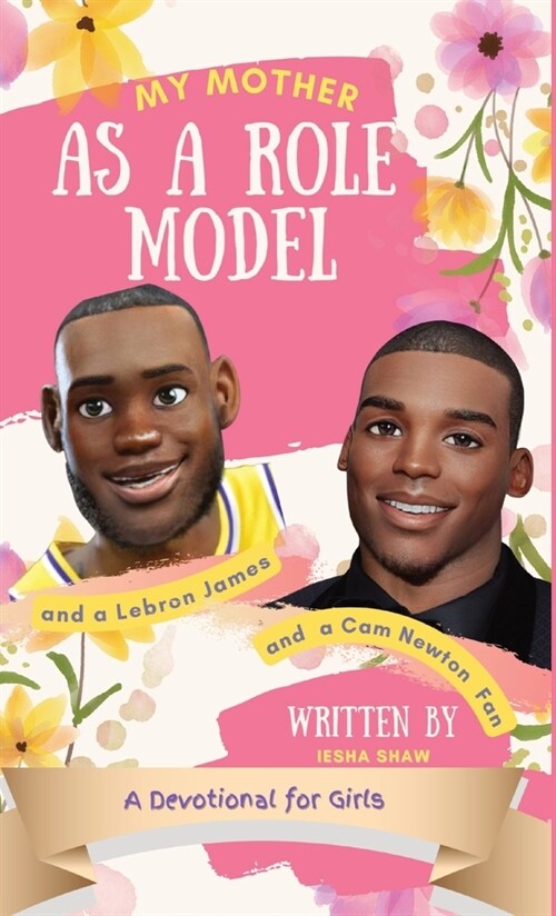 My Mother as a Role Model and a LeBron James and Cam Newton Fan: A Devotional for Girls 9-12 (Hardcover)
