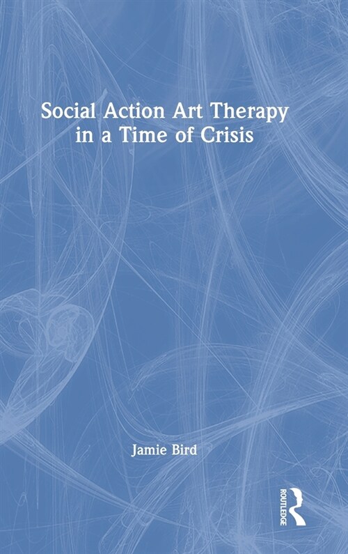 Social Action Art Therapy in a Time of Crisis (Hardcover)
