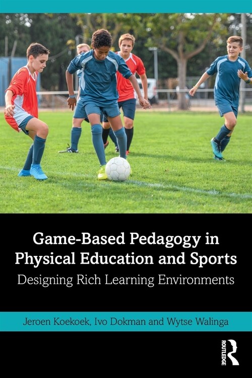 Game-Based Pedagogy in Physical Education and Sports : Designing Rich Learning Environments (Paperback)