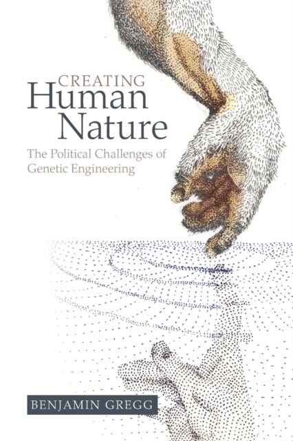 Creating Human Nature : The Political Challenges of Genetic Engineering (Paperback)