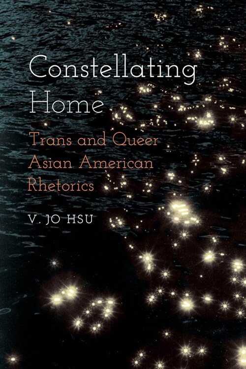 Constellating Home: Trans and Queer Asian American Rhetorics (Hardcover)