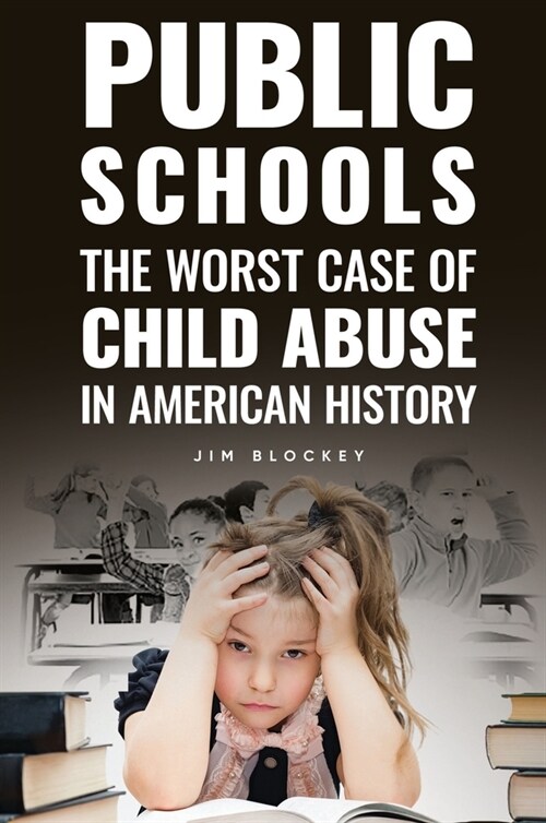 Public Schools: The Worst Case of Child Abuse in American (Hardcover, Hardback)