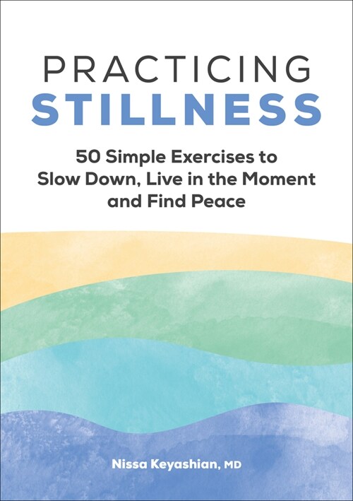 Practicing Stillness: 50 Simple Exercises to Slow Down, Live in the Moment, and Find Peace (Paperback)