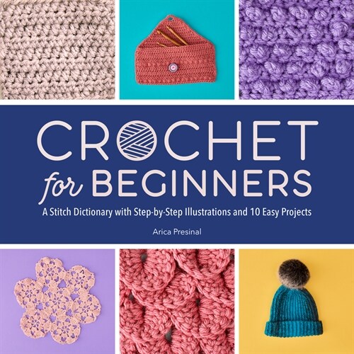 Crochet for Beginners: A Stitch Dictionary with Step-By-Step Illustrations and 10 Easy Projects (Paperback)