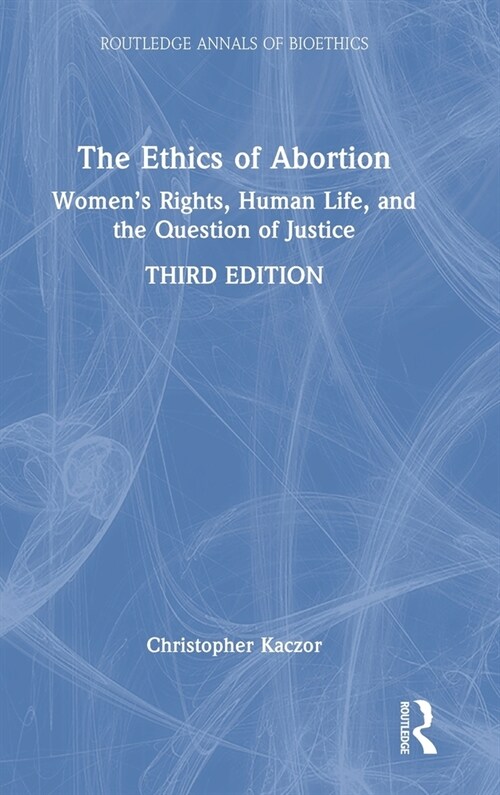 The Ethics of Abortion : Women’s Rights, Human Life, and the Question of Justice (Hardcover, 3 ed)