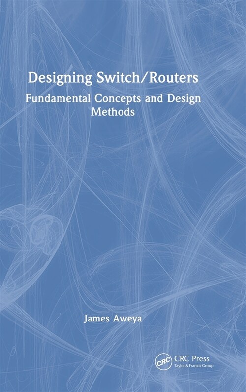 Designing Switch/Routers : Fundamental Concepts and Design Methods (Hardcover)