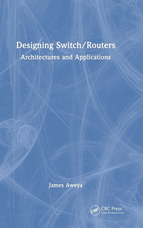 Designing Switch/Routers : Architectures and Applications (Hardcover)