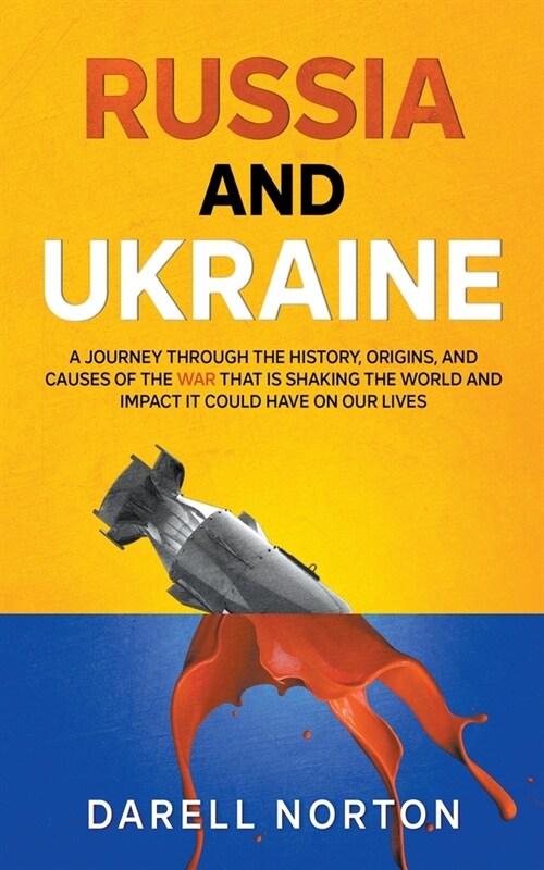 Russia and Ukraine: A Journey Through the History, Origins, and Causes of the War That is Shaking the World and Impact It Could Have on Ou (Paperback)