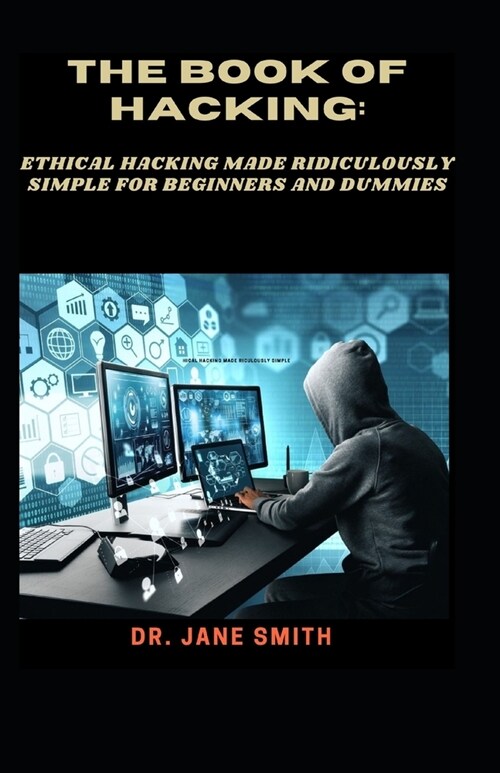 The Book Of Hacking: Ethical Hacking Made Ridiculously Simple For Beginners And Dummies (Paperback)