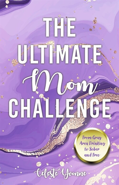 The Ultimate Mom Challenge: From Gray Area Drinking to Sober and Free (Paperback)