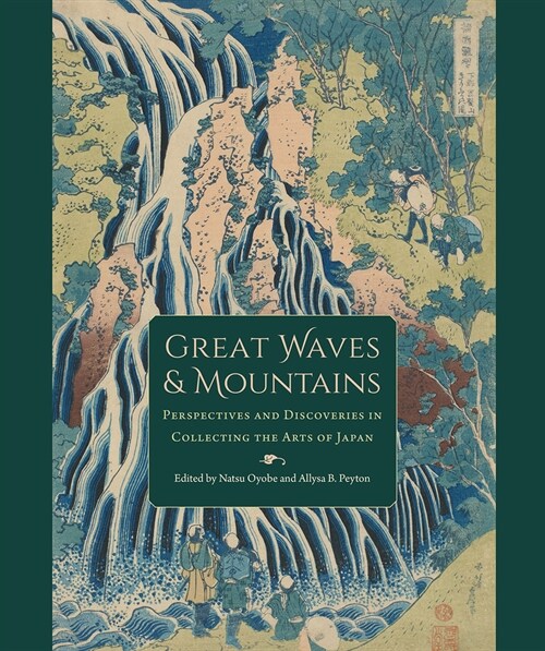 Great Waves and Mountains: Perspectives and Discoveries in Collecting the Arts of Japan (Hardcover)
