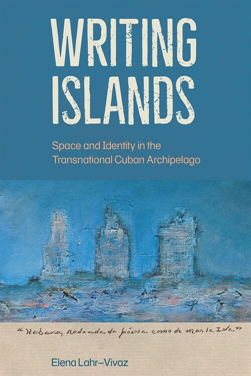 Writing Islands: Space and Identity in the Transnational Cuban Archipelago (Paperback)