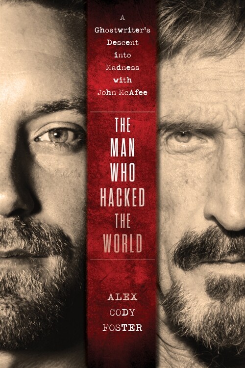 The Man Who Hacked the World: A Ghostwriters Descent Into Madness with John McAfee (Hardcover)